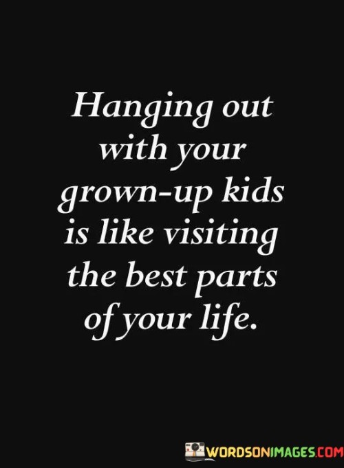 Hanging-Out-With-Your-Grown-Up-Kids-Is-Like-Visiting-Quotes.jpeg