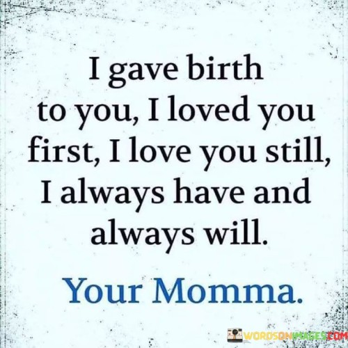 I-Gave-Birth-To-You-I-Loved-You-First-I-Love-You-Still-Quotes.jpeg