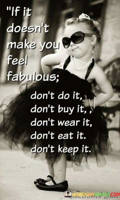 If-It-Doesnt-Make-You-Feel-Fabulous-Dont-Do-It-Dont-Buy-Quotes.jpeg