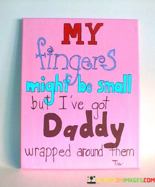 My-Fingers-Might-Be-Small-But-Ive-Got-Daddy-Wrapped-Around-Them-Quotes.jpeg