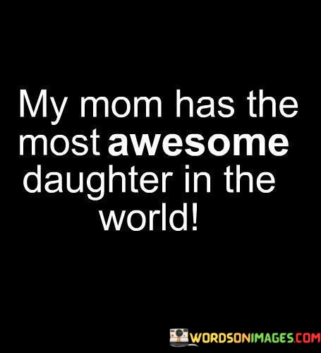 My-Mom-Has-The-Most-Awesome-Daughter-In-The-World-Quotes.jpeg