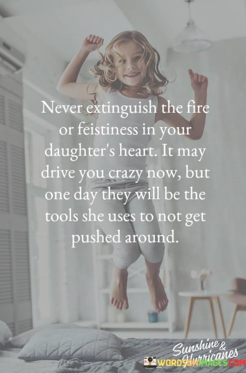 Never-Extinguish-The-Fire-Or-Feistiness-In-Your-Daughters-Heart-Quotes.jpeg
