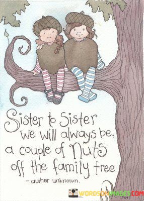 Sister-To-Sister-We-Will-Always-Be-A-Couple-Of-Nuts-Off-The-Faimly-Quotes.jpeg