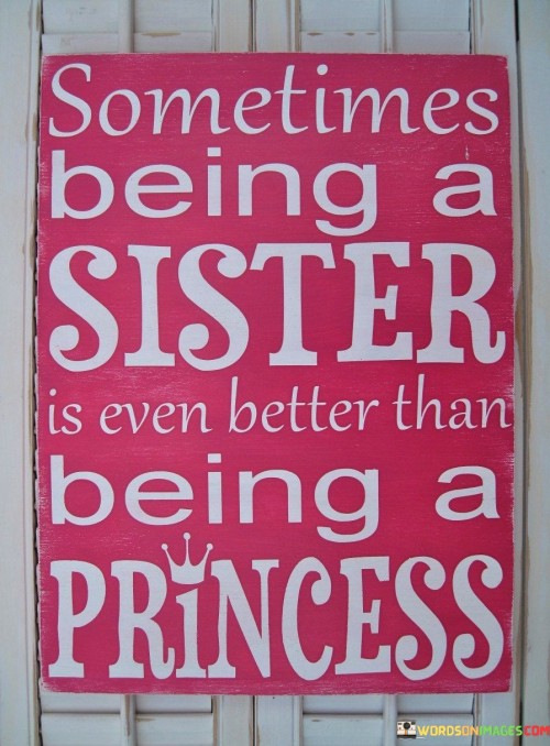Sometimes-Being-A-Sister-Is-Even-Better-Than-Being-A-Princess-Quotes.jpeg