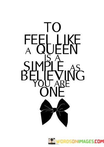 To-Feel-Like-A-Queen-Is-A-Simple-Believing-Quotes.jpeg