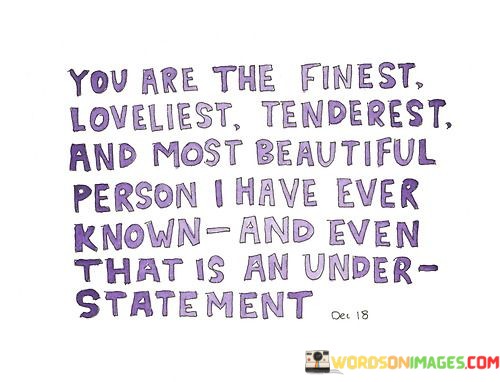 You-Are-The-Finest-Loveliest-Tenderest-And-Most-Beautiful-Quotes.jpeg