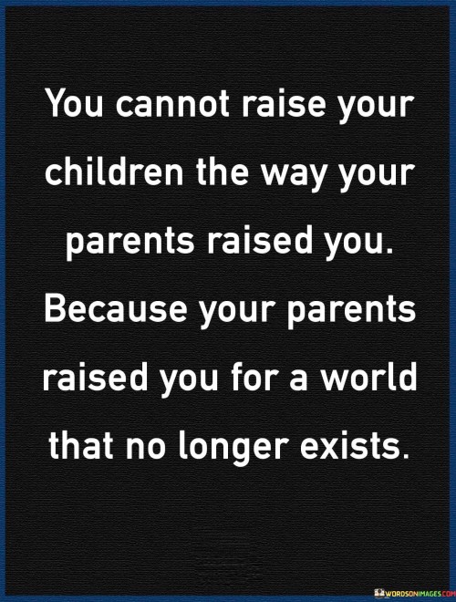 You-Cannot-Raise-Your-Children-The-Way-Your-Parents-Quotes.jpeg
