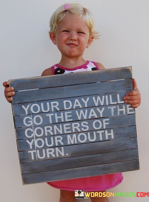 Your-Day-Will-Go-The-Way-The-Corners-Of-Your-Mouth-Turn-Quotes.jpeg