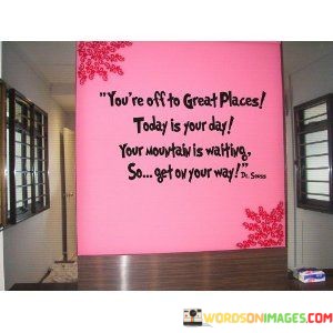 Youre-Off-To-Great-Places-Today-Is-Your-Day-Your-Mountain-Quotes.jpeg
