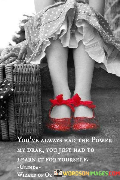 Youve-Always-Had-The-Power-My-Dear-You-Just-Had-To-Learn-Quotes.jpeg