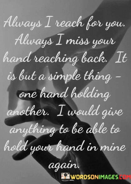 Always-I-Reach-For-You-Always-I-Miss-Your-Hand-Reaching-Back-It-Is-But-A-Simple-Thing-Quotes.jpeg