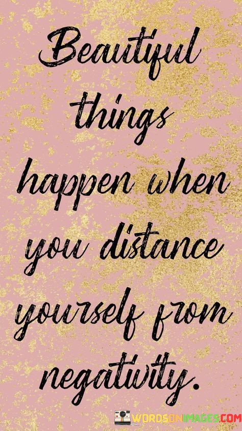 Beautiful-Things-Happen-When-You-Distance-Yourself-Usely-From-Negativity-Quotes.jpeg