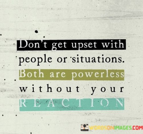 Dont-Get-Upset-With-People-Or-Situations-Both-Quotes.jpeg