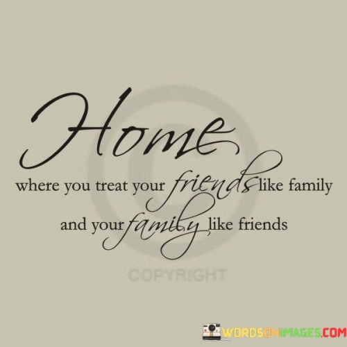 Home-Where-You-Treat-Your-Friends-Like-Quotes.jpeg