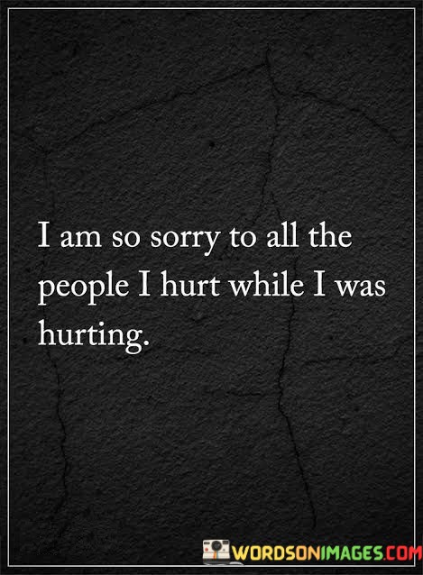 I-Am-So-Sorry-To-All-The-People-I-Hurt-While-I-Was-Hurting-Quotes.jpeg