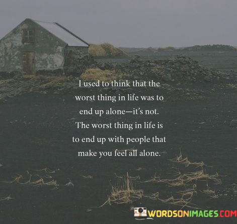 I-Used-To-Think-That-The-Worst-Thing-In-Life-Was-To-End-Up-Alone-Its-Not-The-Worst-Quotes.jpeg