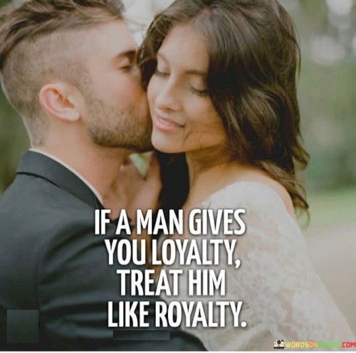 If-A-Man-Gives-You-Loyalty-Treat-Him-Like-Royalty-Quotes.jpeg