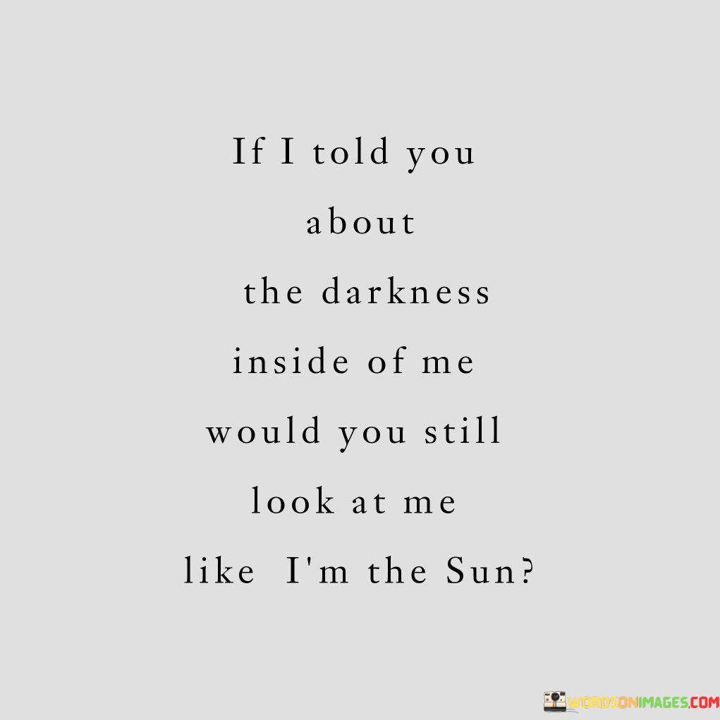 If I Told You About The Darkness Inside Of Me Would You Still Quotes