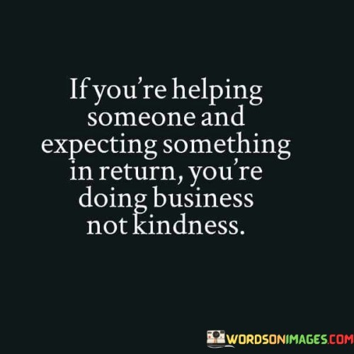 If-Youre-Helping-Someone-And-Expecting-Something-In-Return-Quotes.jpeg