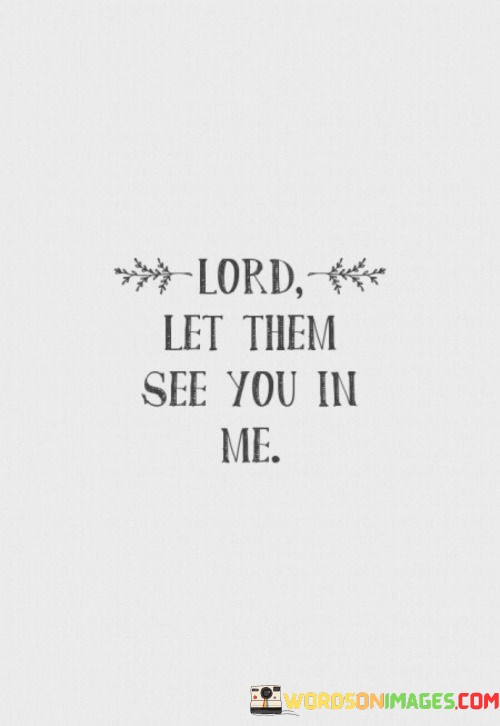 Lord-Let-Them-See-You-In-Me-Quotes.jpeg