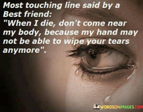 Most-Touching-Line-Said-By-A-Best-Friend-When-I-Die-Dont-Come-Near-Quotes.jpeg
