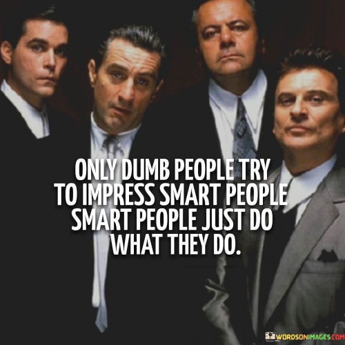 Only-Dumb-People-Try-To-Impress-Smart-People-Smart-Quotes.jpeg