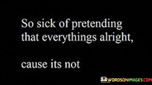 So-Sick-Of-Pretending-That-Everythings-Alright-Cause-Its-Not-Quotes.jpeg