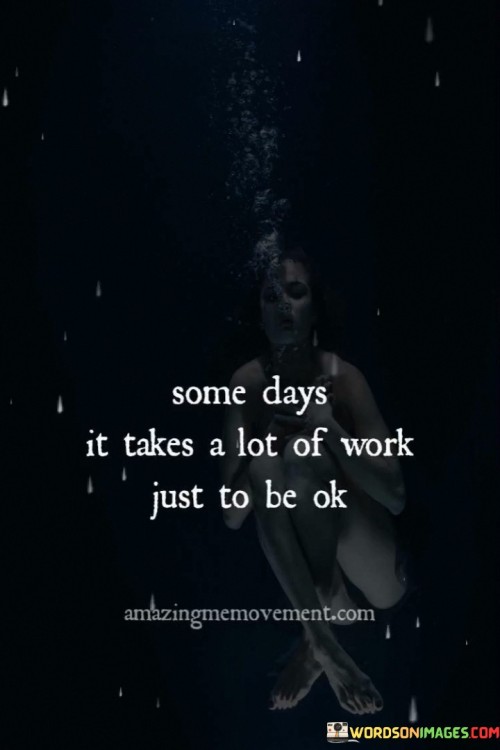 Some-Days-It-Takes-A-Lot-Of-Work-Just-To-Be-Ok-Quotes.jpeg