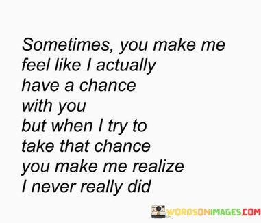 Sometimes-You-Make-Me-Feel-Like-I-Actually-Have-A-Chance-With-You-But-When-Quotes.jpeg