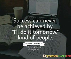 Success-Can-Never-Bbe-Achieved-By-Ill-Do-It-Tomorrow-Kind-Of-People-Quotes.jpeg