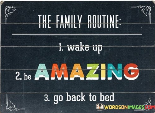 The-Family-Routine-Wake-Up-Be-Amazing-Go-Back-Quotes.jpeg