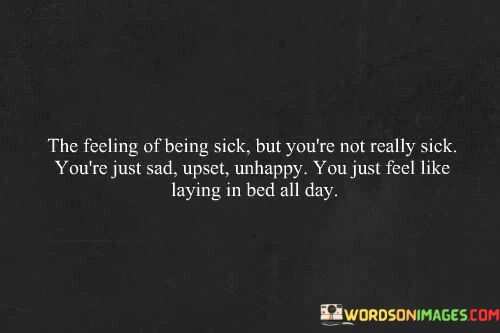 The-Feeling-Of-Being-Sick-But-Youre-Not-Really-Sick-Youre-Sad-Quotes.jpeg