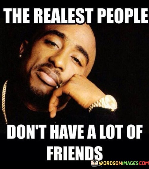 The-Realest-People-Dont-Have-A-Lot-Of-Friends-Quotes.jpeg