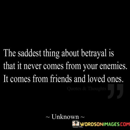 The-Saddest-Thing-About-Betrayal-Is-That-It-Never-Comes-Quotes.jpeg