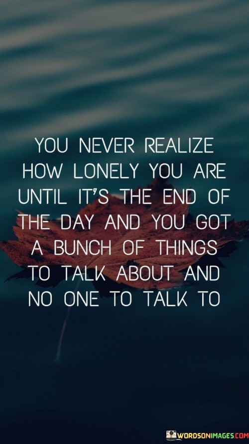 You-Never-Realize-How-Lonely-You-Are-Until-Its-The-End-Quotes.jpeg