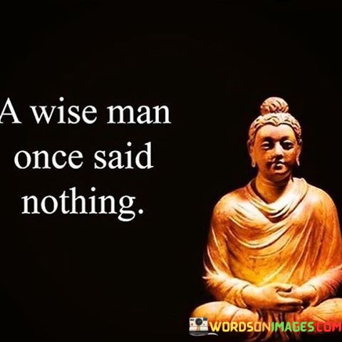 A-Wise-Man-Once-Said-Nothing-Quotes.jpeg