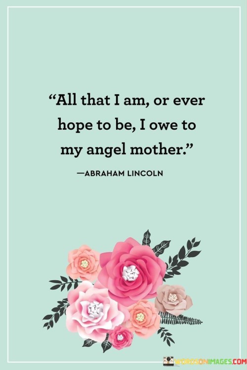 All-That-I-Am-Or-Ever-Hope-To-Be-I-Owe-To-My-Angel-Mother-Quotes.jpeg