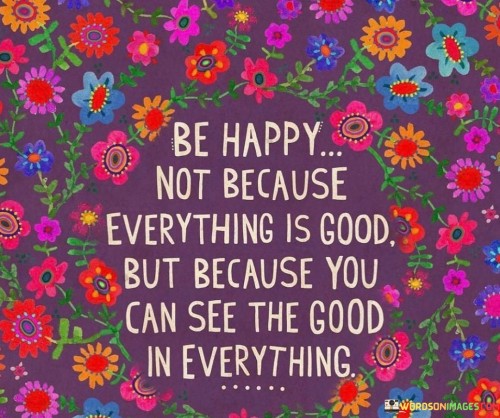 Be-Happy-Not-Because-Everything-Is-Good-But-Because-Quotes.jpeg