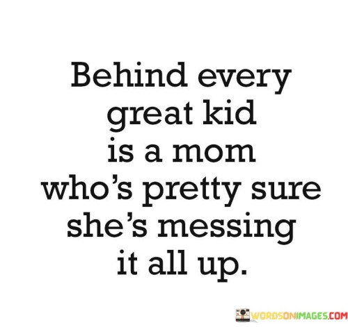 Behind-Every-Great-Kid-Is-A-Mom-Whos-Pretty-Quotes.jpeg