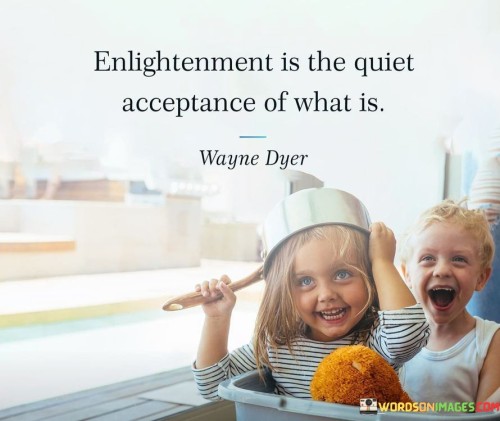 Englightenment-Is-The-Quiet-Acceptance-Of-What-Quotes.jpeg