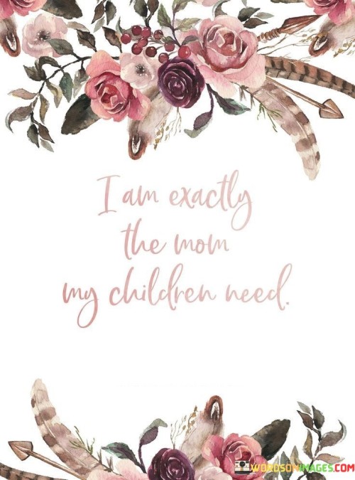 I-Am-Exactly-The-Mom-My-Children-Need-Quotes.jpeg