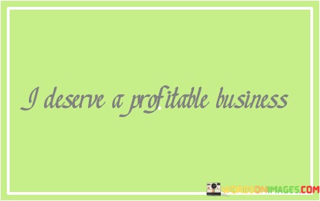 I-Deserve-A-Profitable-Business-Quotes.jpeg
