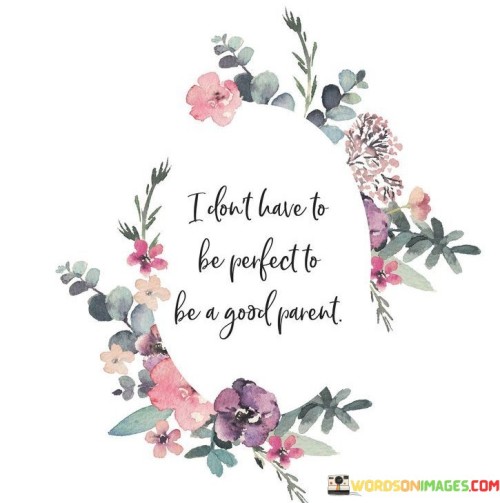I-Dont-Have-To-Be-Perfect-To-Be-A-Govel-Parent-Quotes.jpeg