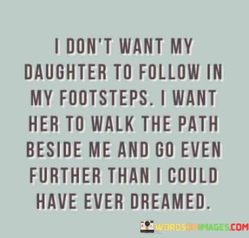 I-Dont-Want-My-Daughter-To-Follow-In-My-Footsteps-Quotes.jpeg