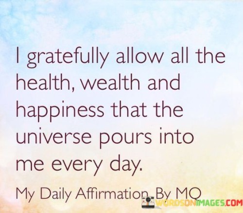 I-Gratefully-Allow-All-The-Health-Wealth-And-Happiness-That-Quotes.jpeg