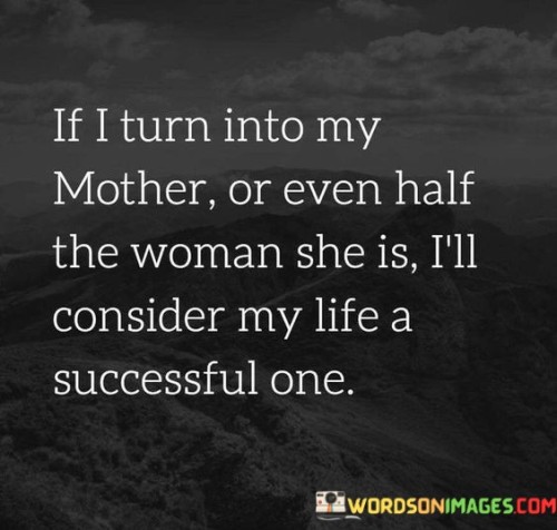 If-I-Turn-Into-My-Mother-Or-Even-Half-The-Woman-Quotes.jpeg