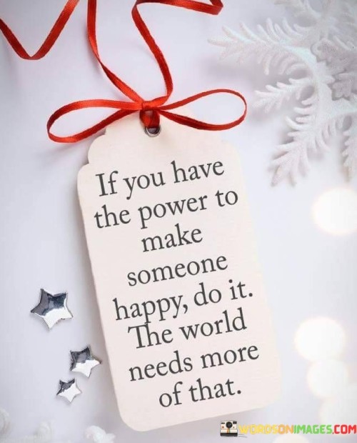 If-You-Have-The-Power-To-Make-Someone-Happy-Quotes.jpeg