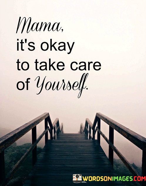 Mama-Its-Okay-To-Take-Care-Of-Yourself-Quotes.jpeg