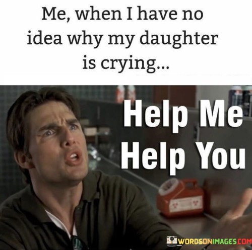Me-When-I-Have-No-Idea-Why-My-Daughter-Is-Crying-Quotes.jpeg