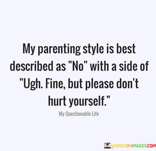 My-Parenting-Style-Is-Best-Described-As-No-With-Quotes.jpeg